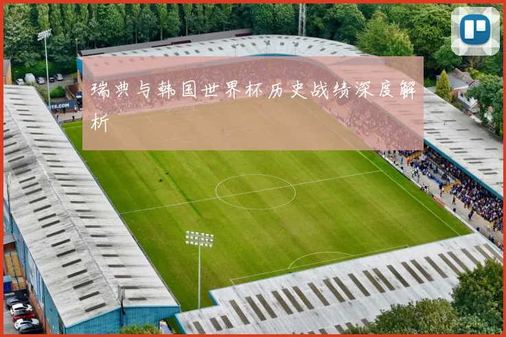 瑞典与韩国世界杯历史战绩深度解析