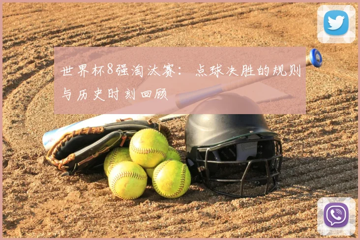 世界杯8强淘汰赛:点球决胜的规则与历史时刻回顾