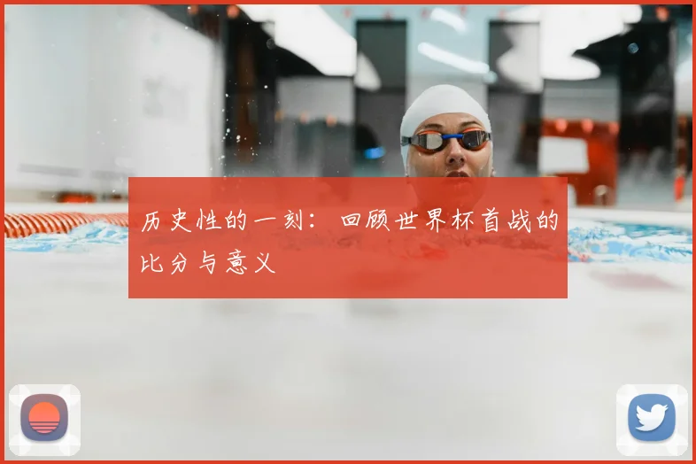 历史性的一刻:回顾世界杯首战的比分与意义