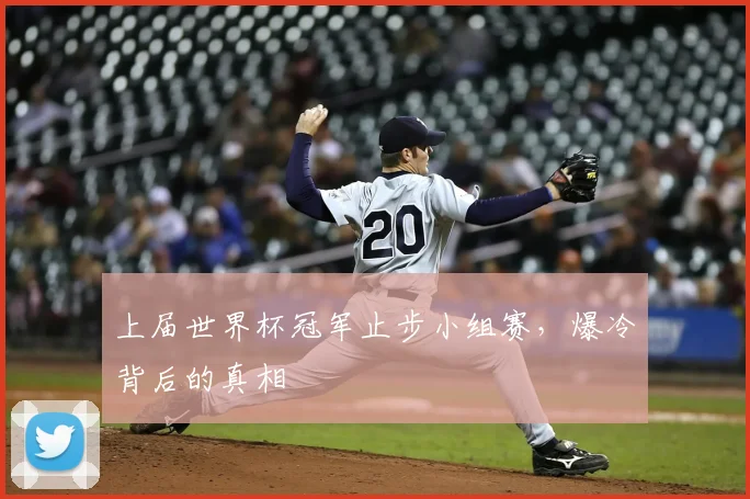 上届世界杯冠军止步小组赛,爆冷背后的真相