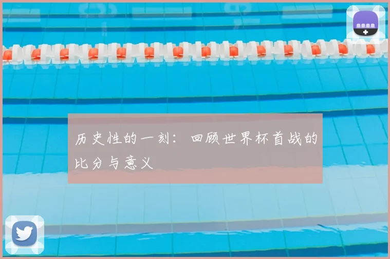历史性的一刻:回顾世界杯首战的比分与意义