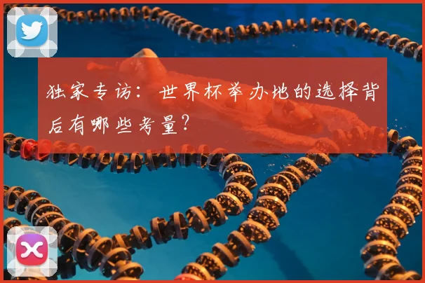 独家专访:世界杯举办地的选择背后有哪些考量?
